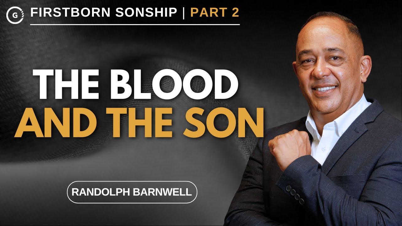 The Blood and The Son | Firstborn Sonship Part 2 | Randolph Barnwell