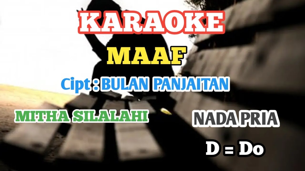 KARAOKE MAAF. Cipt : Bulan Panjaitan. Mitha Silalahi. Nada Pria. D = Do.