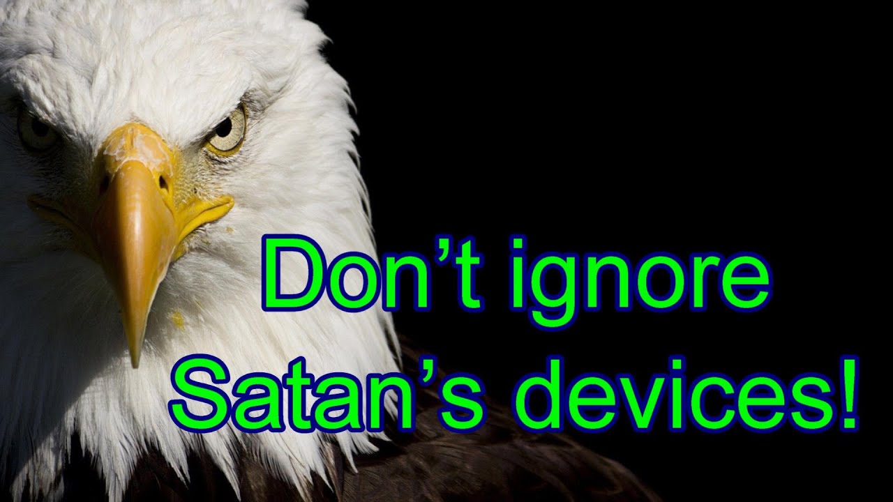 Don&rsquo;t ignore Satan&rsquo;s devices!