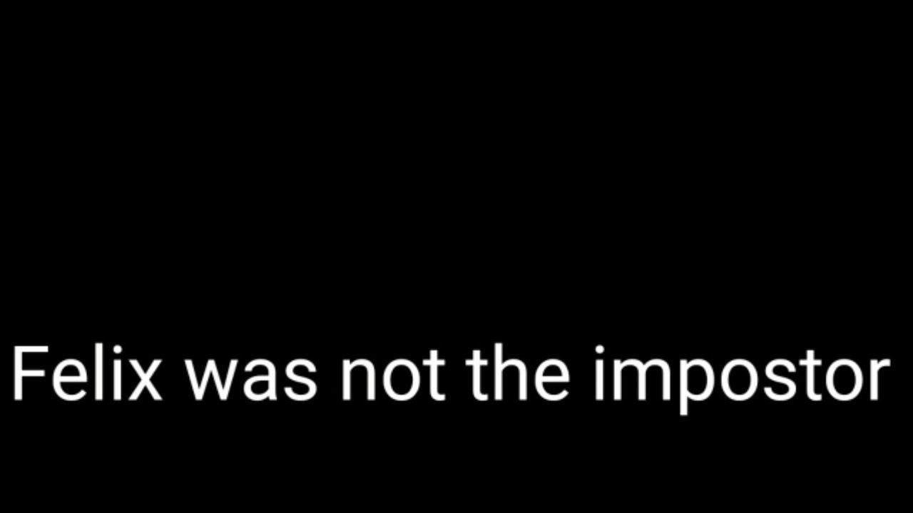 Felix was not the impostor