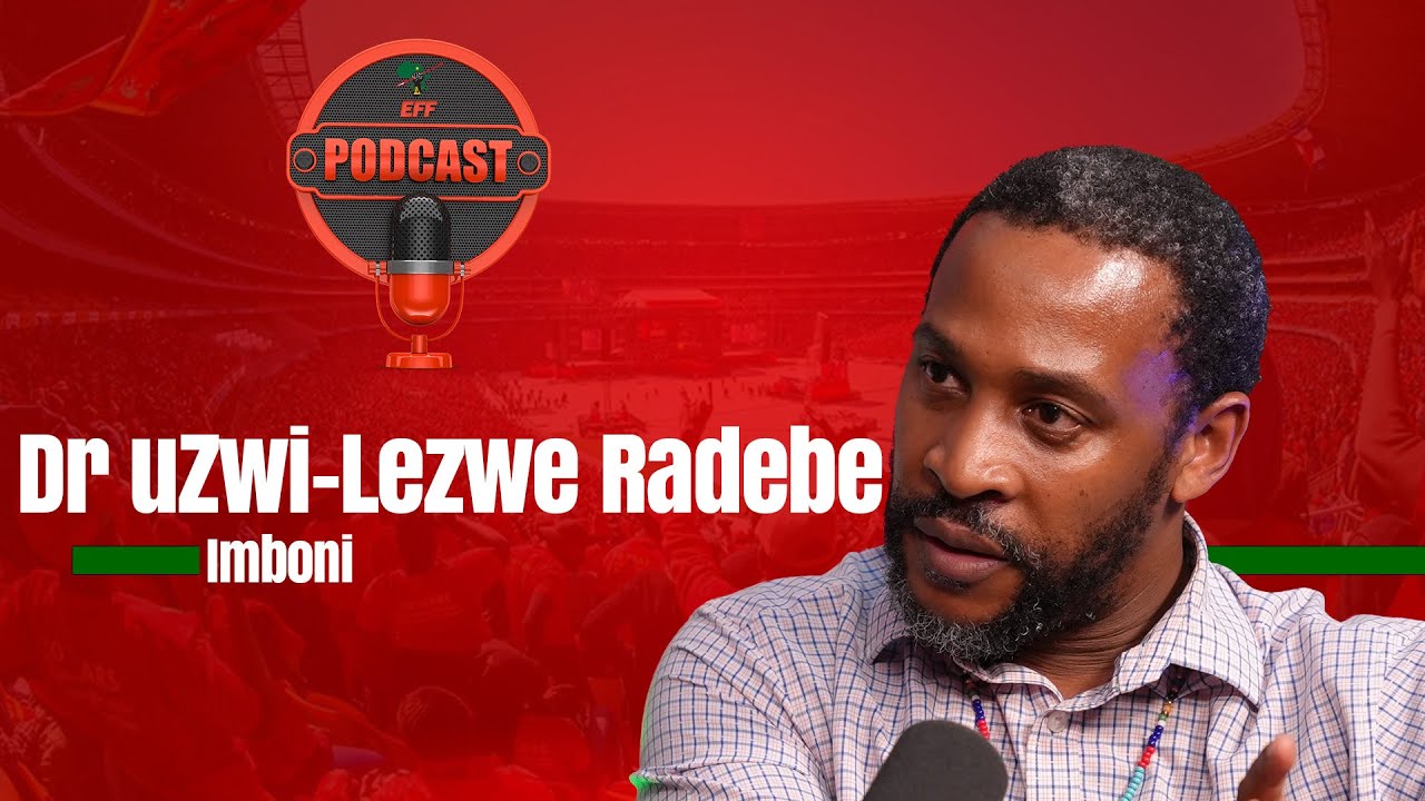 EFF Podcast Episode 16: Imboni Dr. Uzwi Lezwe Radebe on the EFF Podcast.