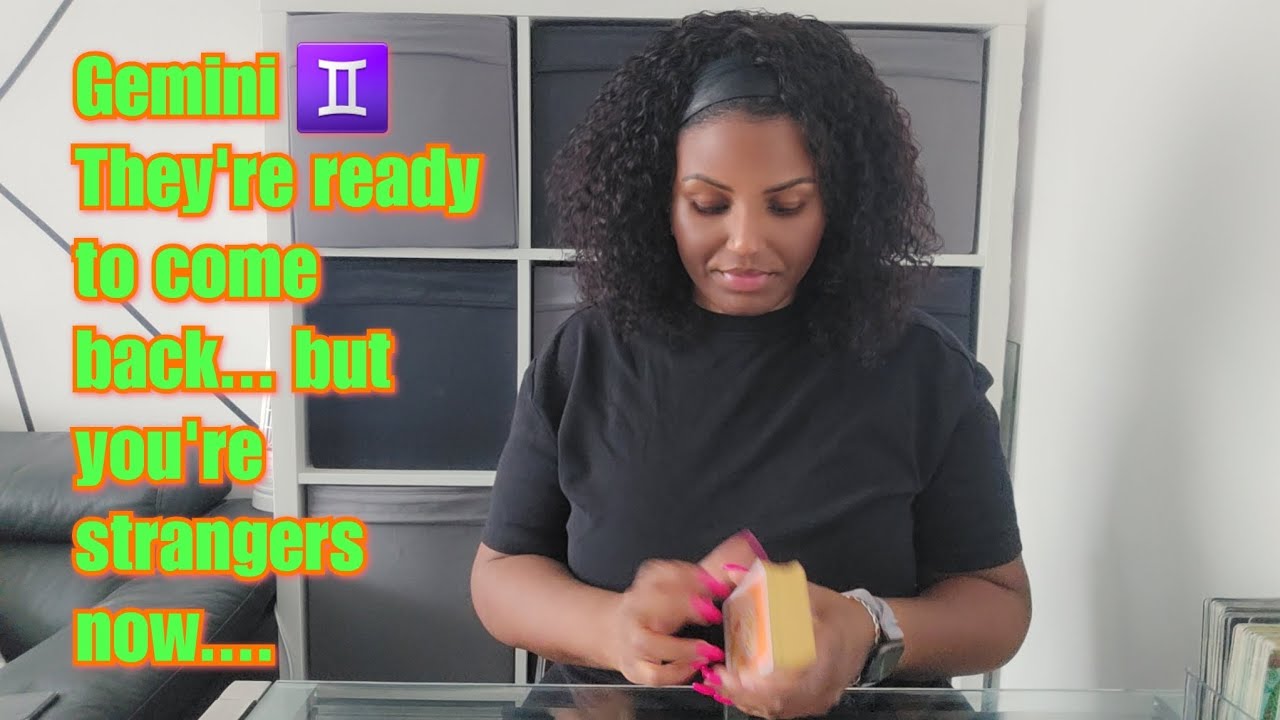 Gemini ♊️ They're ready to come back... but you're strangers now....