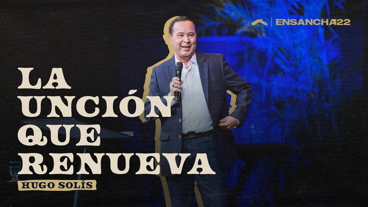 La unción que renueva | Pastor Hugo Solis | #Ensancha22