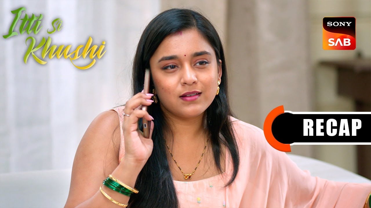 Itti Si Khushi | Ep 139 & Ep 140 | RECAP | इत्ती सी ख़ुशी