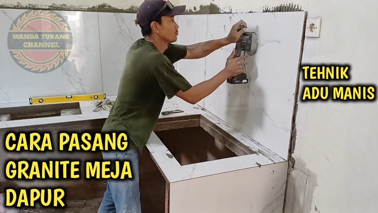 CARA PASANG GRANITE MEJA DAPUR TEHNIK ADU MANIS DAN BERUNDAK