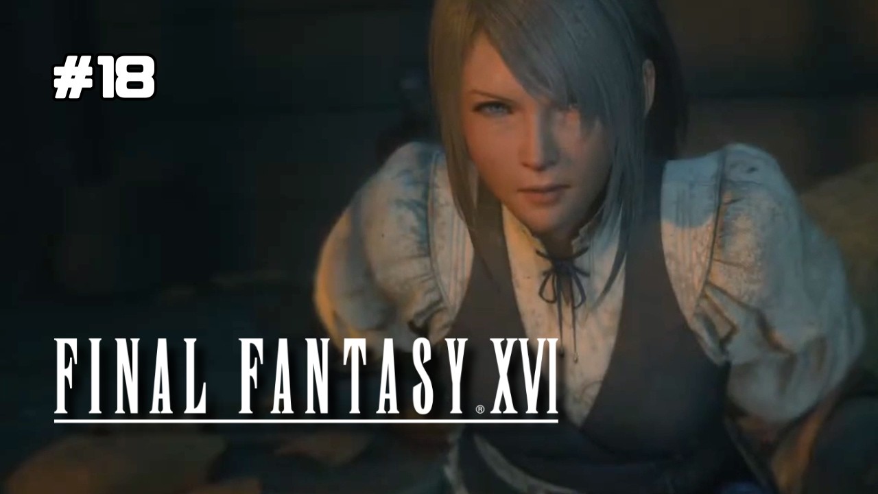 ＃18 ジルがさらわれた 2【FINAL FANTASY XVI】