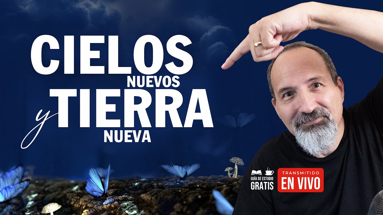 Cielos Nuevos y Tierra Nueva ¿Cómo será nuestro estado eterno?