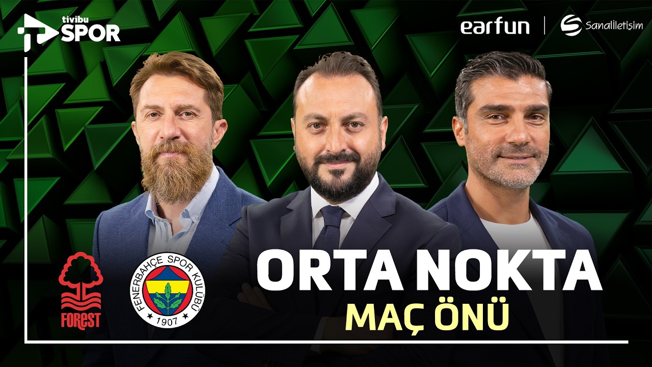 Nottingham Forest - Fenerbahçe Maç Önü | Orta Nokta