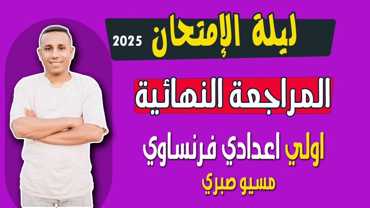 مراجعة ليلة الإمتحان أولي إعدادي فرنساوي | لغات وتجريبي | ترم تاني 2025 | مسيو صبري