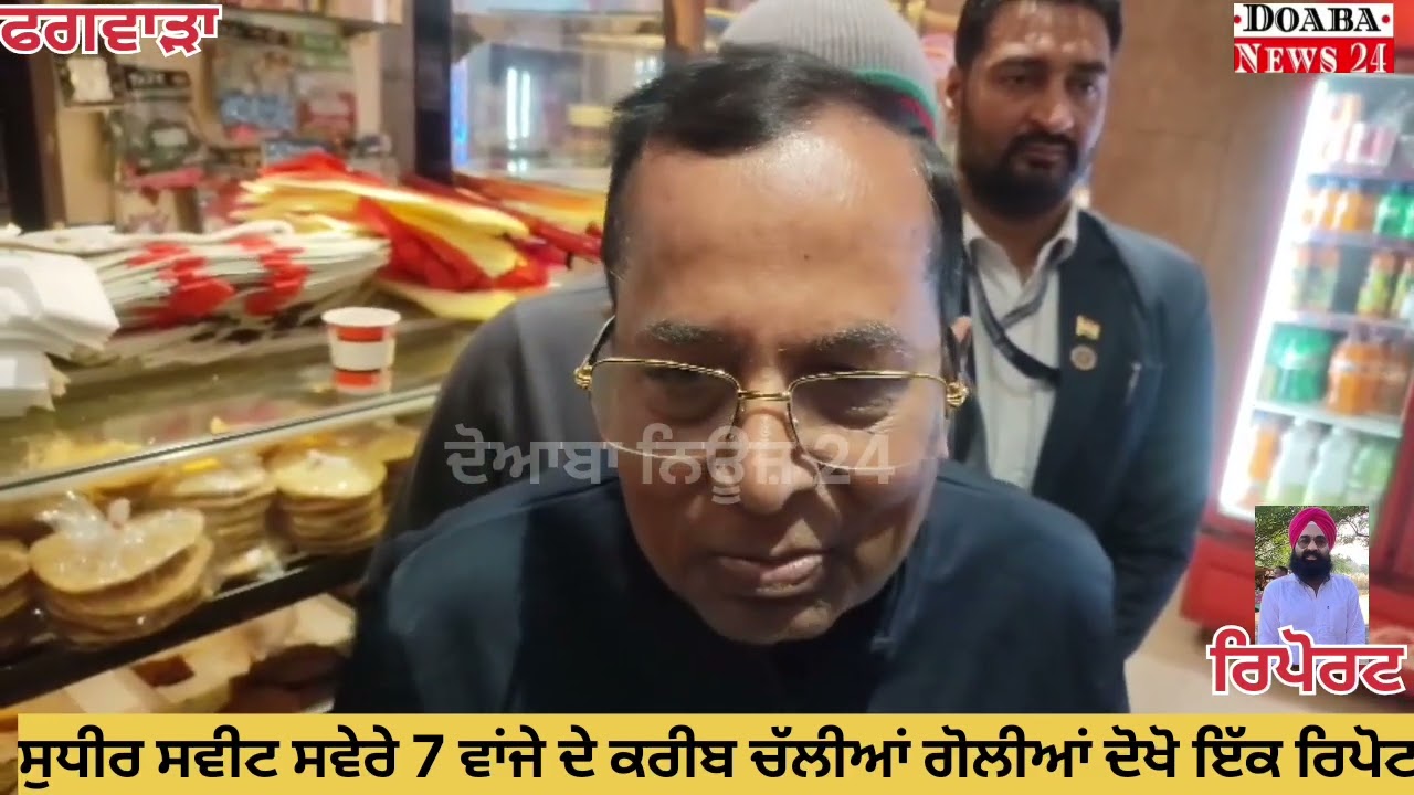 ਫਗਵਾੜਾ ਸੁਧੀਰ ਸਵੀਟ, ਦੁਕਾਨ ਤੋਂ ਚੱਲੀਆਂ ਗੋਲੀਆਂ ਸਵੇਰੇ 7 ਵਾਂਜੇ ਦੇ ਕਰੀਬ ਦੋਖੋ ਇੱਕ ਰਿਪੋਟ 