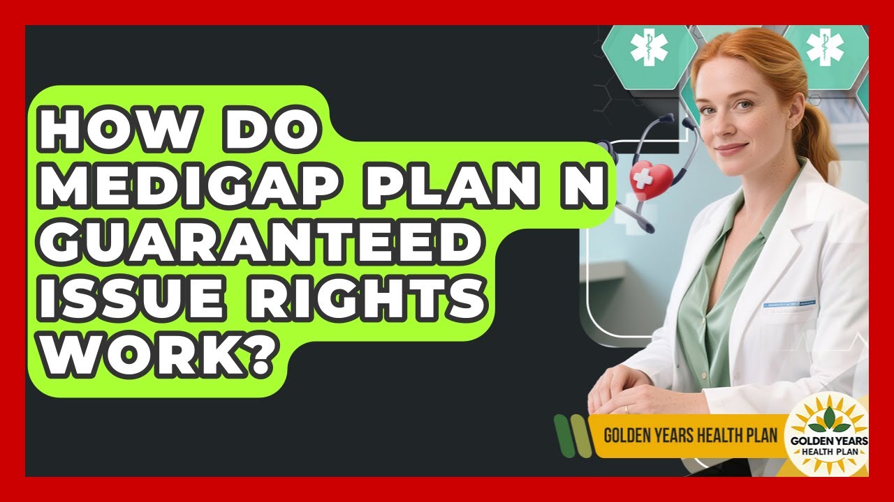 How Do Medigap Plan N Guaranteed Issue Rights Work? - Golden Years Health Plan