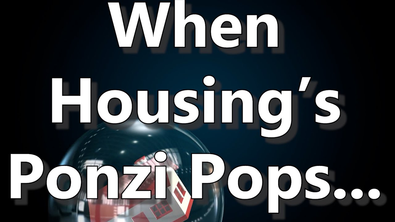 Shameful: When Housing’s Ponzi Pops...
