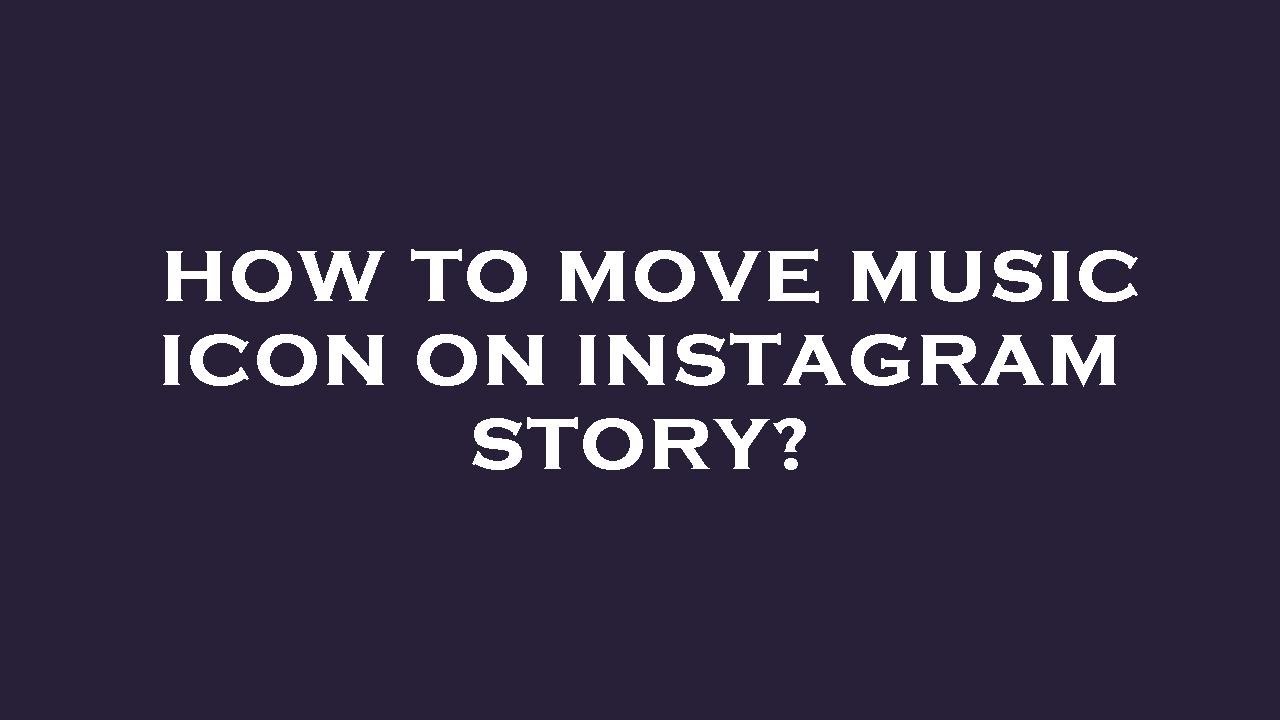 How to move music icon on instagram story?