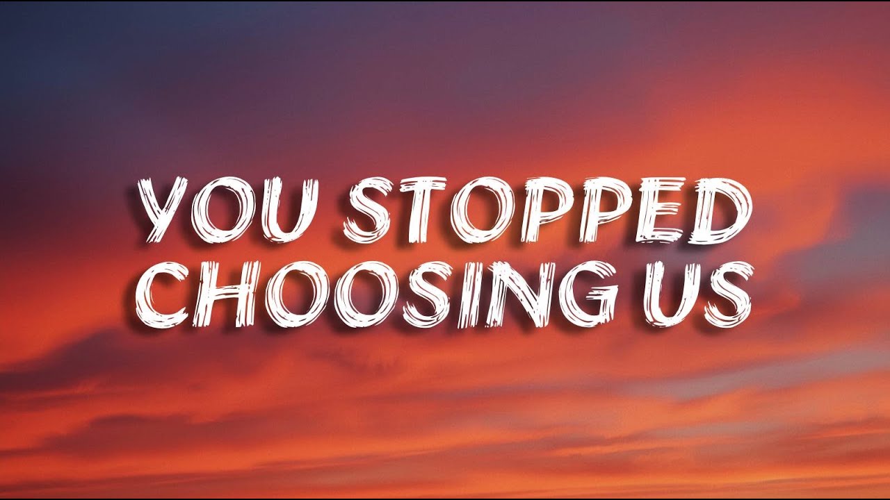 You Stopped Choosing Us | Breakup Song(Lyrics)