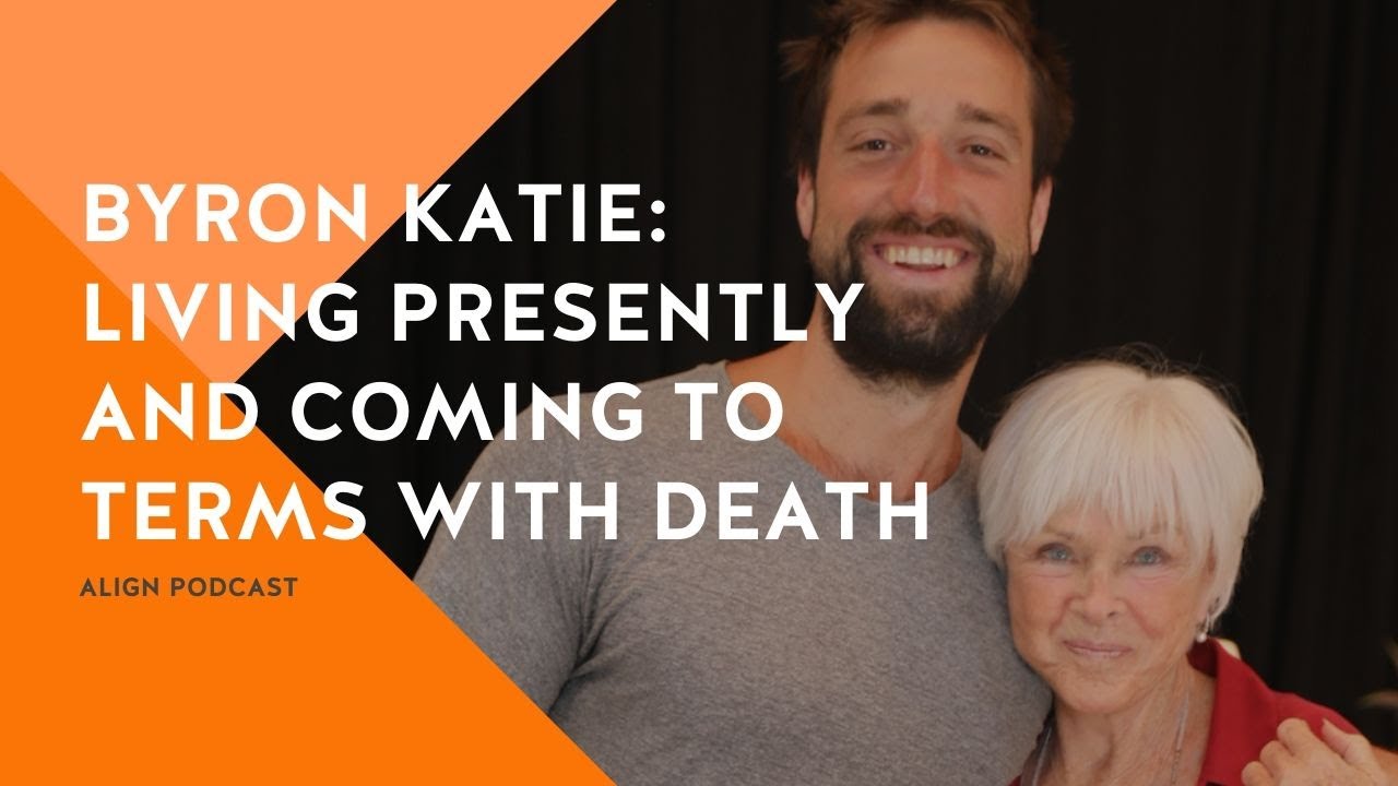 Byron Katie: Living Presently and Coming to Terms with Death