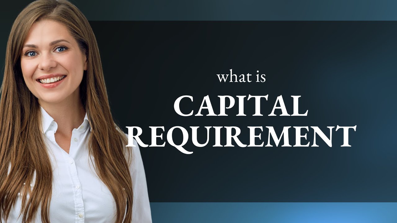 Understanding Capital Requirements: A Key to Business and Finance