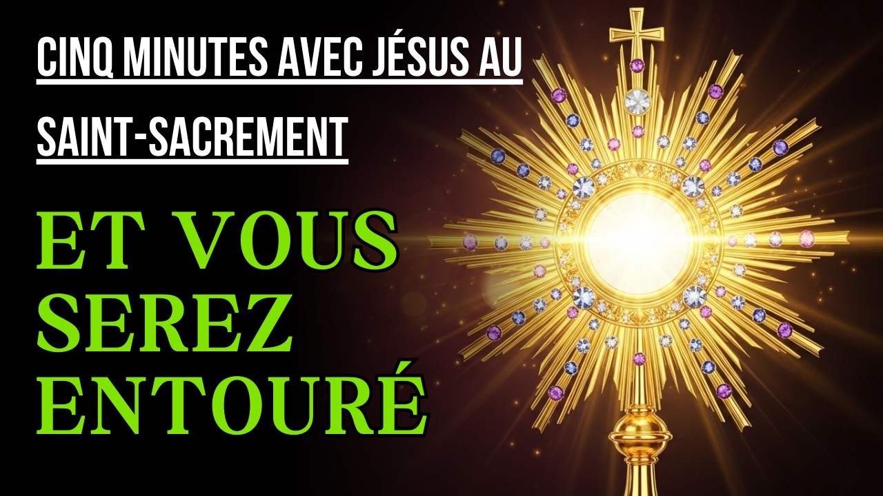 Cinq Minutes avec Jésus au Saint Sacrement  VENDREDI 27 FÉVRIER 2026  ET VOUS SEREZ ENTOURÉ