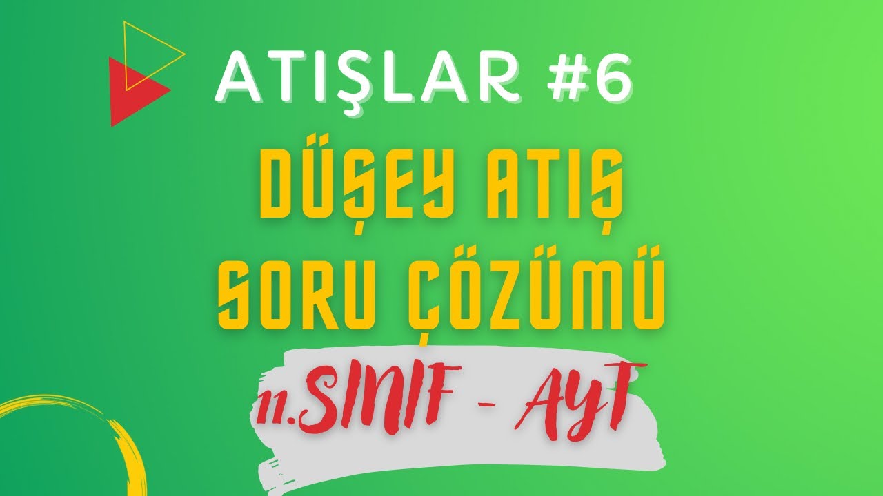Atışlar -6 (Düşey Atış Soru Çözümü) 11. Sınıf AYT