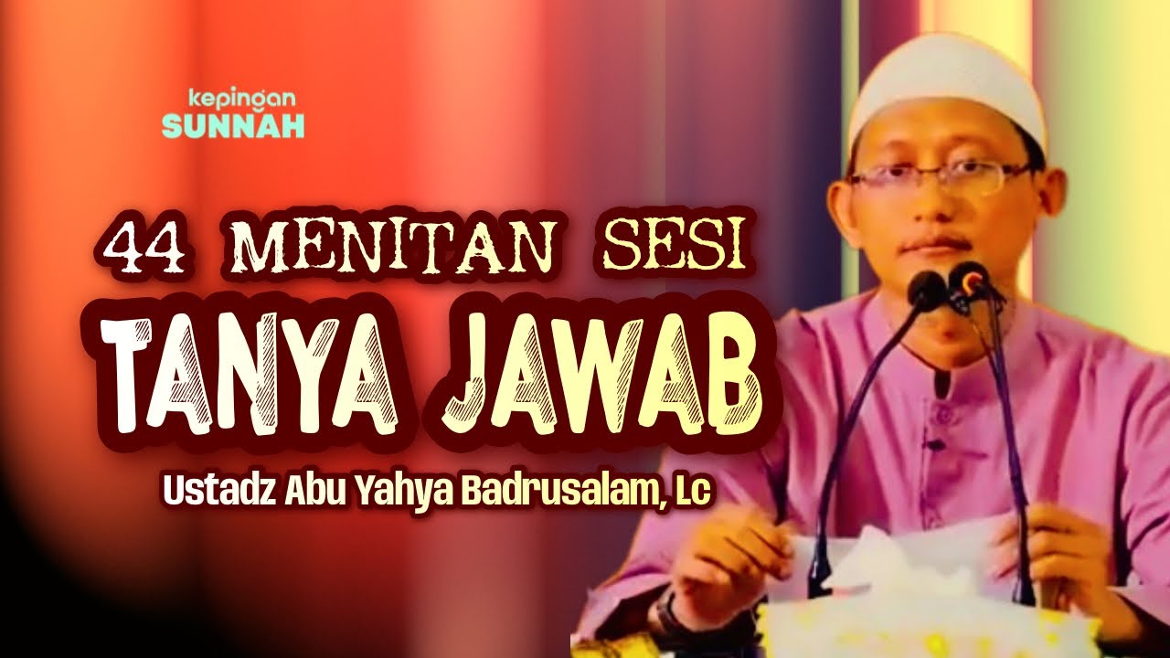 44 MENITAN SESI TANYA JAWAB - Ustadz Abu Yahya Badrusalam, Lc