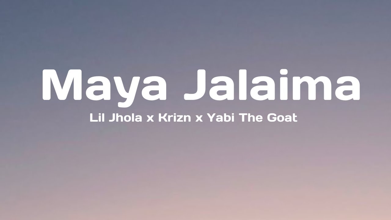 Maya Jalaima - Lil Jhola x Krizn x Yabi The Goat (Lyrics)