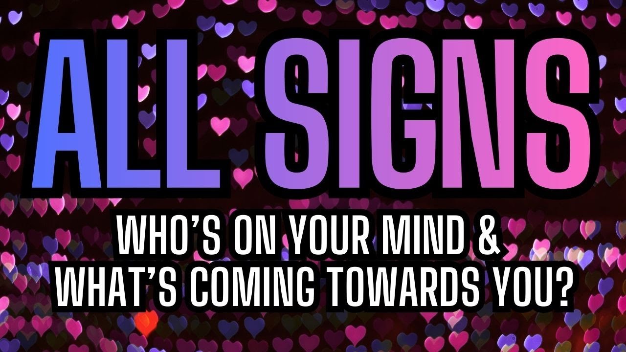 ALL SIGNS TAROT 🔮 WHO'S ON YOUR MIND & COMING TOWARDS YOU? 