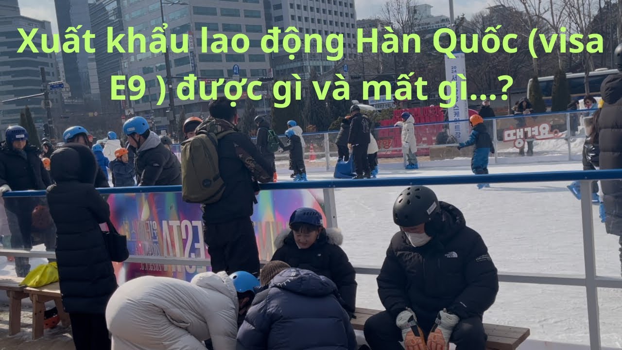 Những điều n&ecirc;n biết khi đi xuất khẩu lao động (visa E9 ) H&agrave;n Quốc
