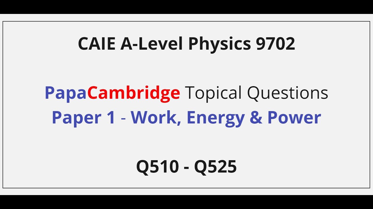CAIE A-Level Physics – Work, Energy & Power – Paper 1 Solutions Q510 – Q525