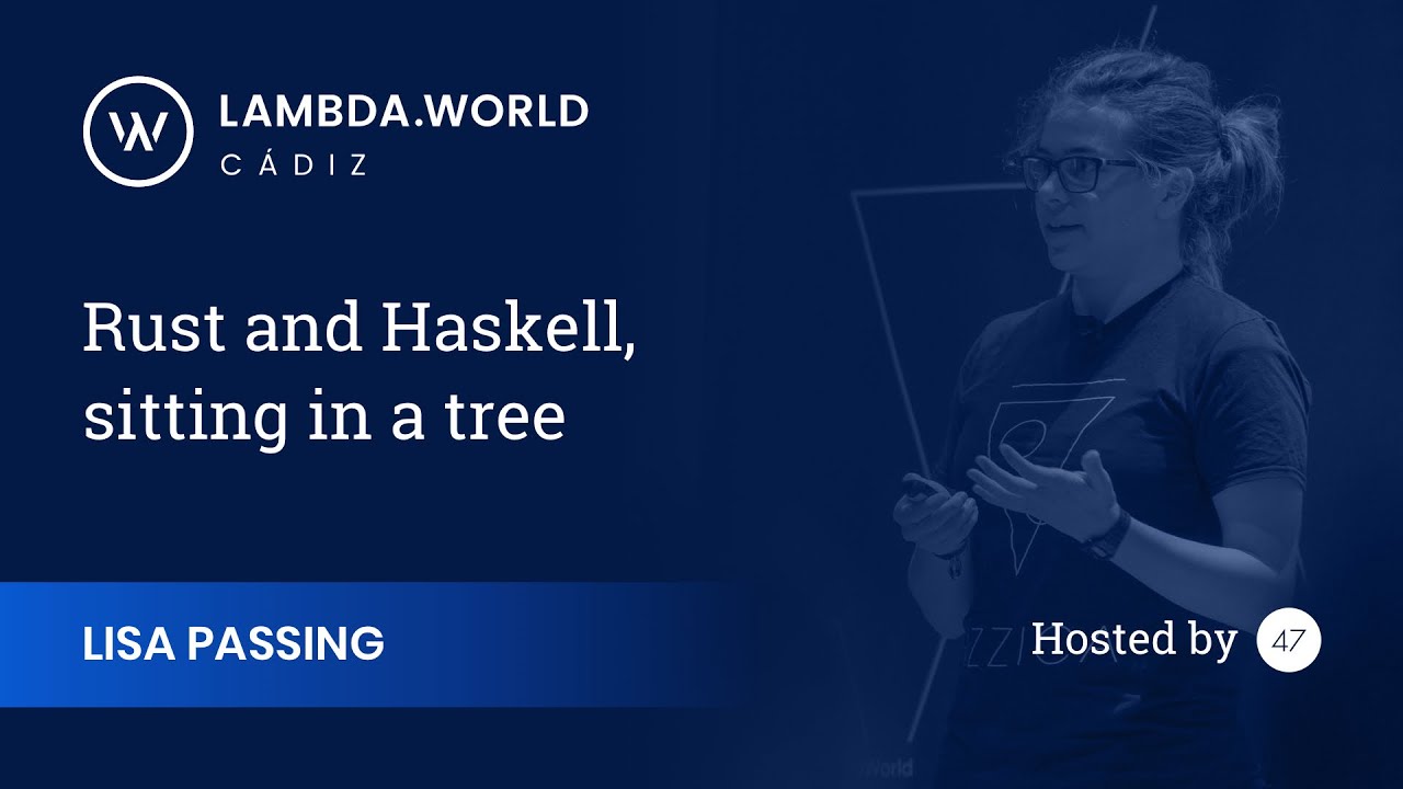 Lambda World 2018 - Rust and Haskell, sitting in a tree - Lisa Passing