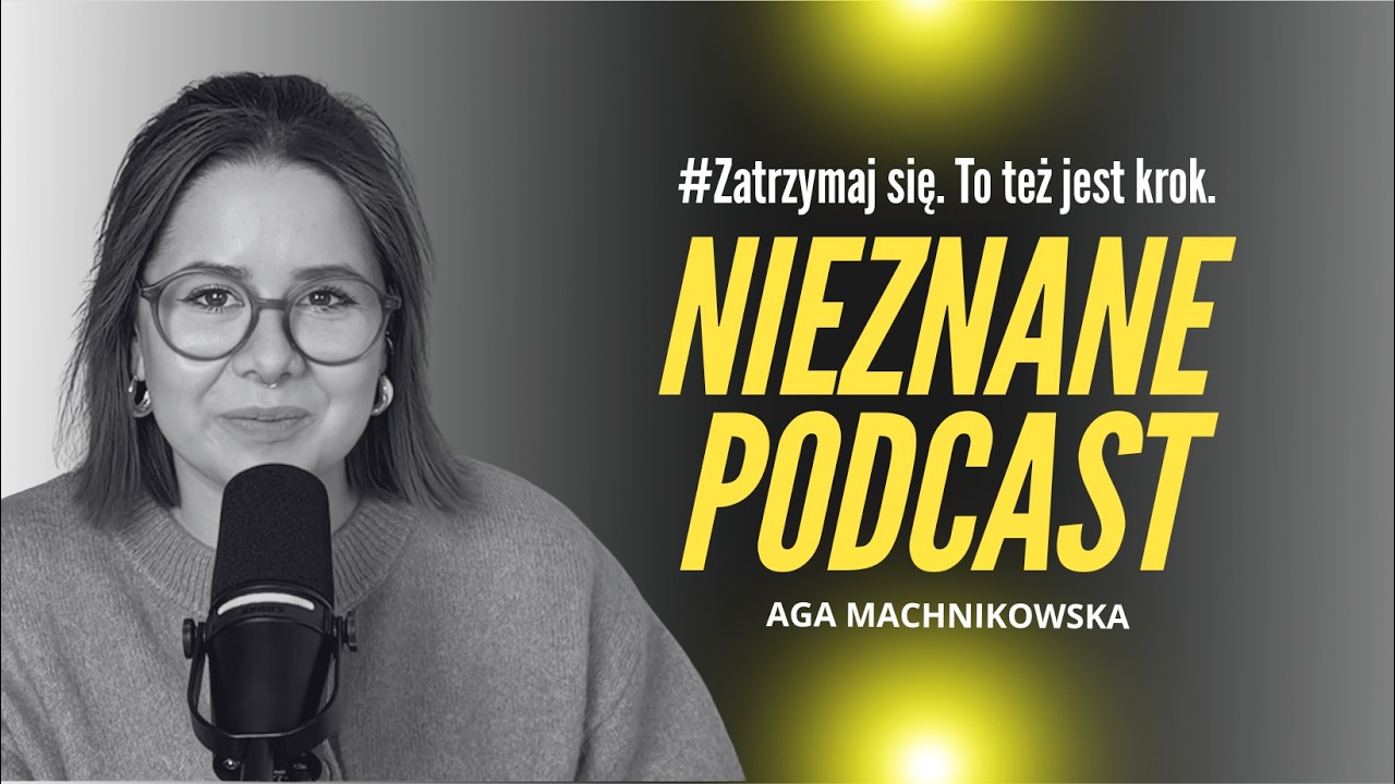 Zatrzymaj się. To też jest ruch | Nieznane Podcast - Aga Machnikowska