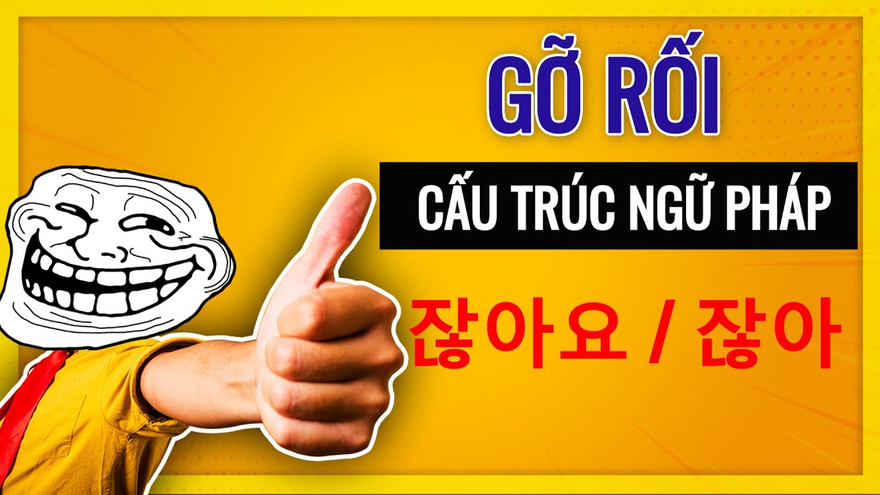 GỠ RỐI Cách Sử Dụng Ngữ pháp Tiếng Hàn Trung Cấp (잖아요 / 잖아)