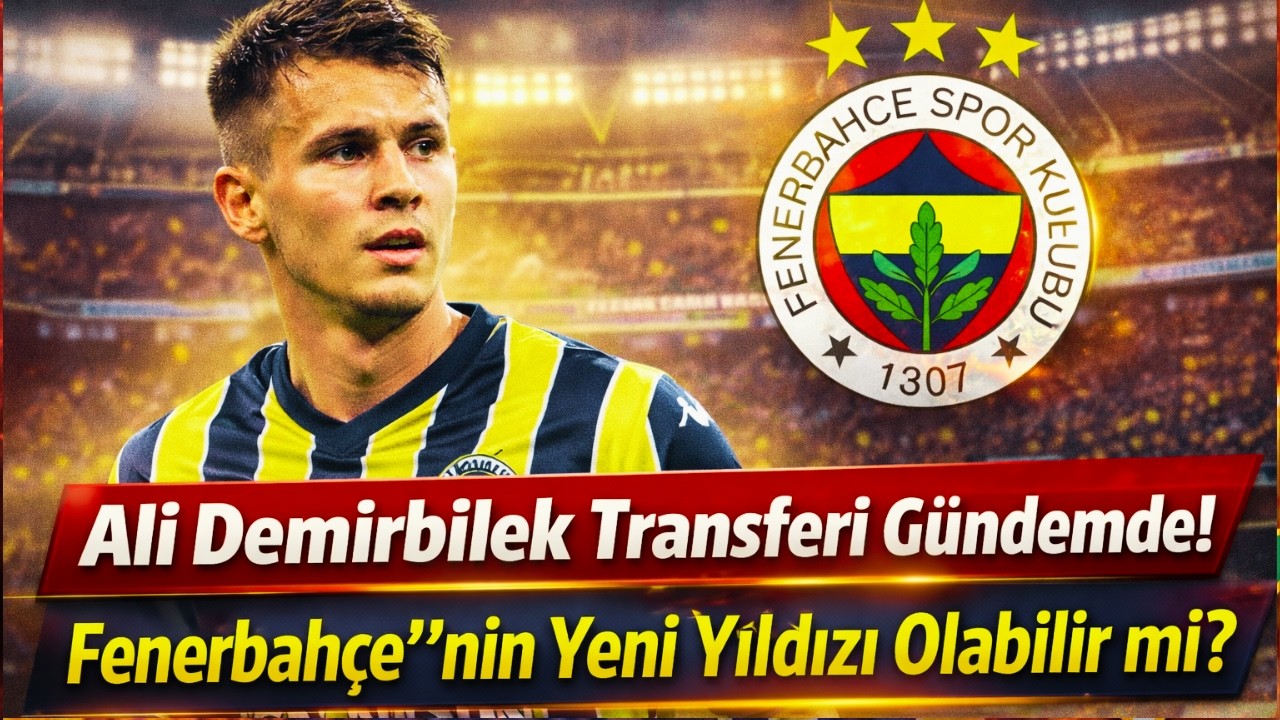 Ali Demirbilek'in transferi gündemde! Fenerbahçe'nin yeni yıldızı o olacak mı?