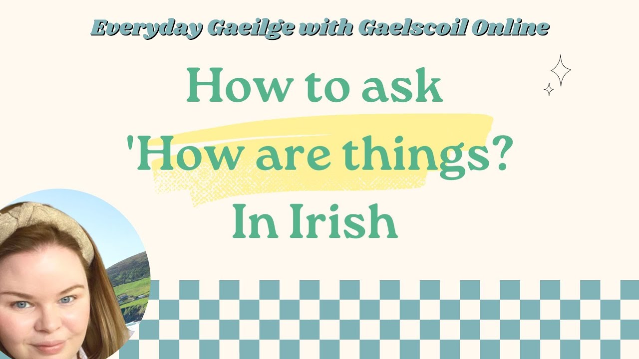 How to ask, 'How are things?' in Irish like a native