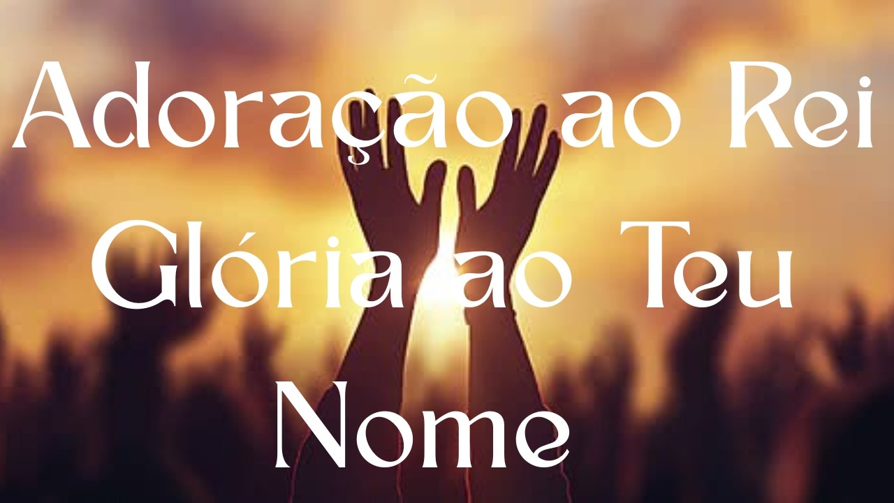 Adoração ao Rei Glória ao Teu Nome