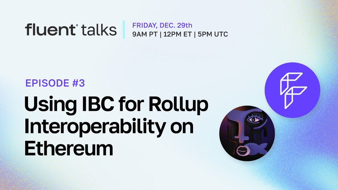 Fluent Talks #3  - Using IBC for Rollup Interoperability on Ethereum