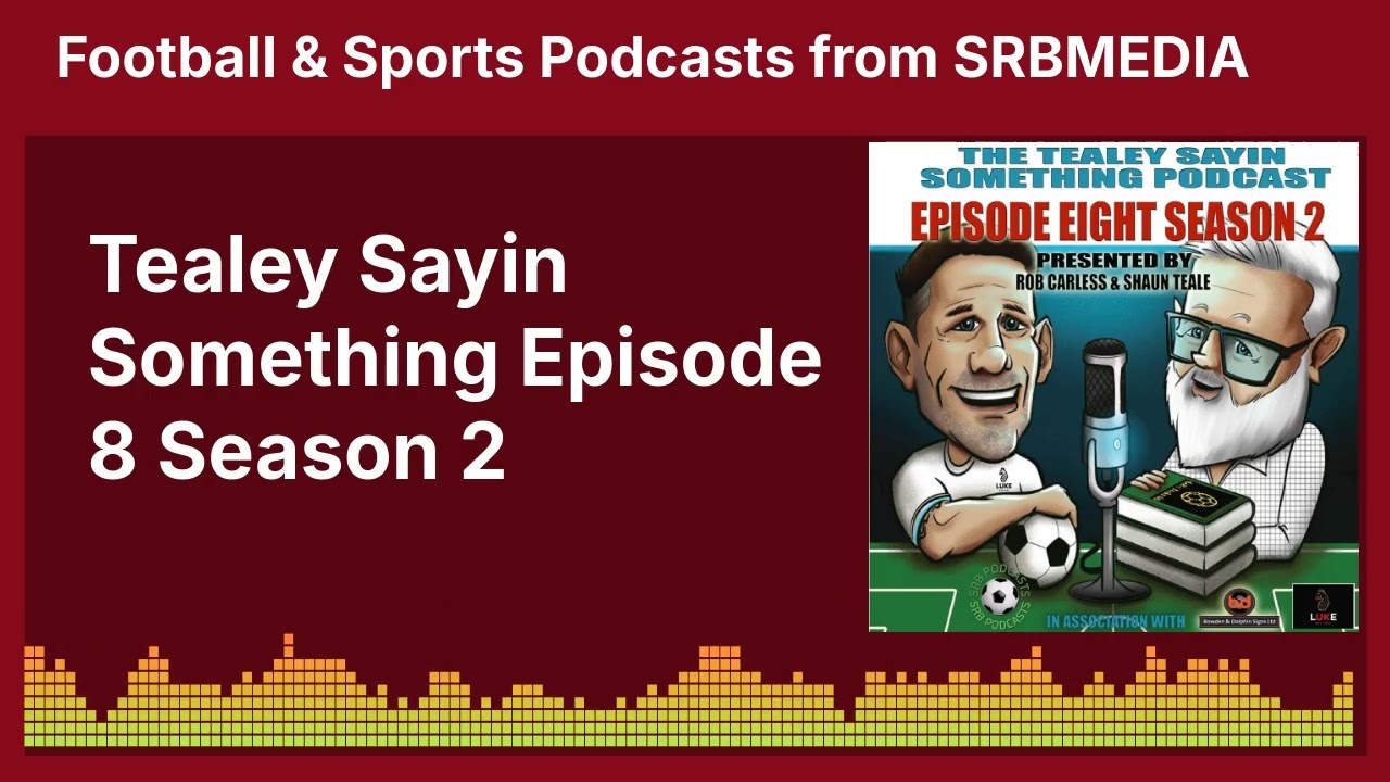 Tealey Sayin Something Episode 8 Season 2 | SRB Football & Media Podcasts