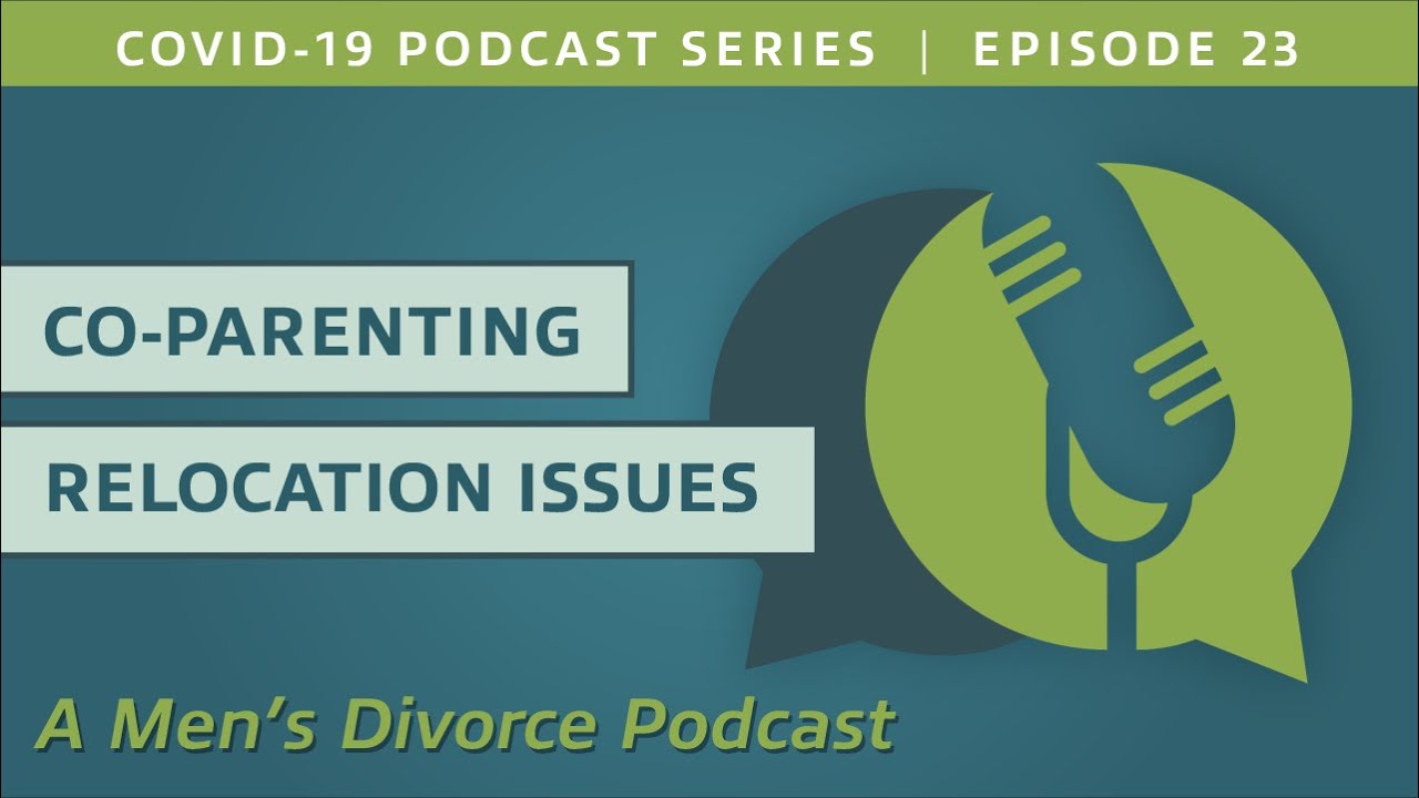 Co-Parenting Relocation Issues – Men's Divorce Podcast COVID-19 Series, Episode 23