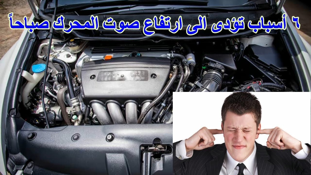 6 أسباب تؤدى الى ارتفاع صوت المحرك  صباحاً وطرق الحل