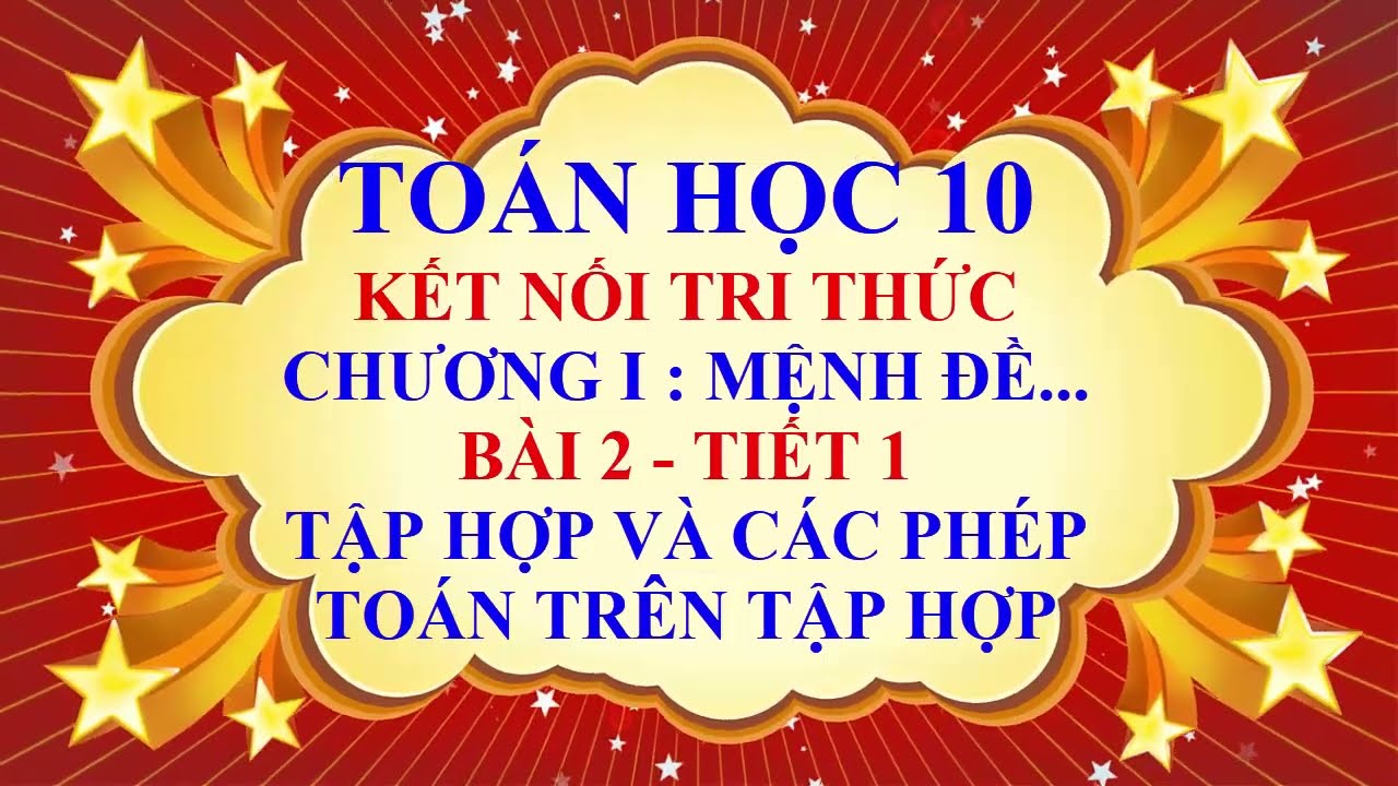Toán học lớp 10 - Kết nối tri thức - Chương 1 - Bài 2 -Tập hợp và các phép toán trên tập hợp -Tiết 1