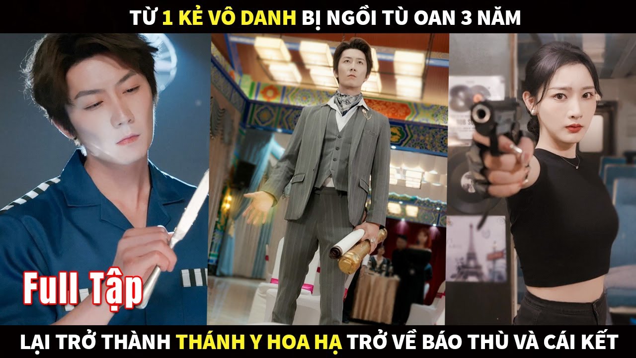 Từ 1 kẻ vô danh bị ngồi tù oan 3 năm, lại trở thành Thánh Y Hoa Hạ trở về báo thù và cái kết