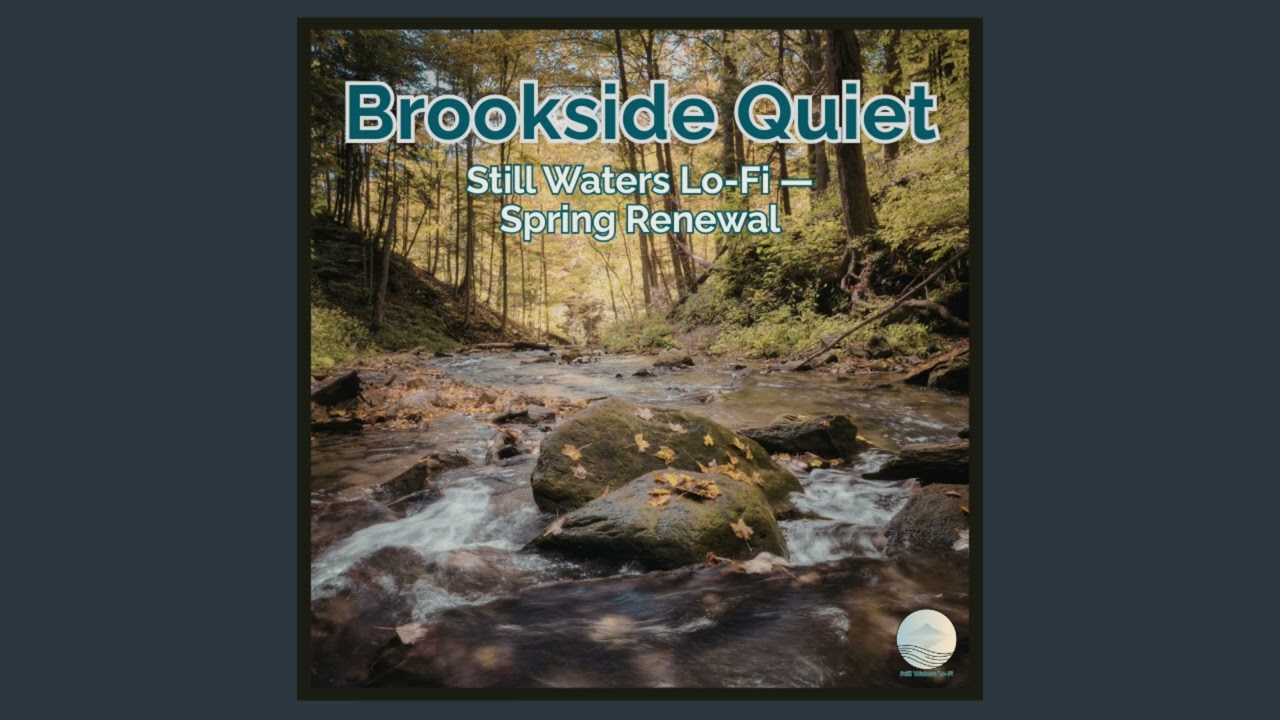 Brookside Quiet &mdash; Still Waters Lo-Fi &mdash; Spring Renewal