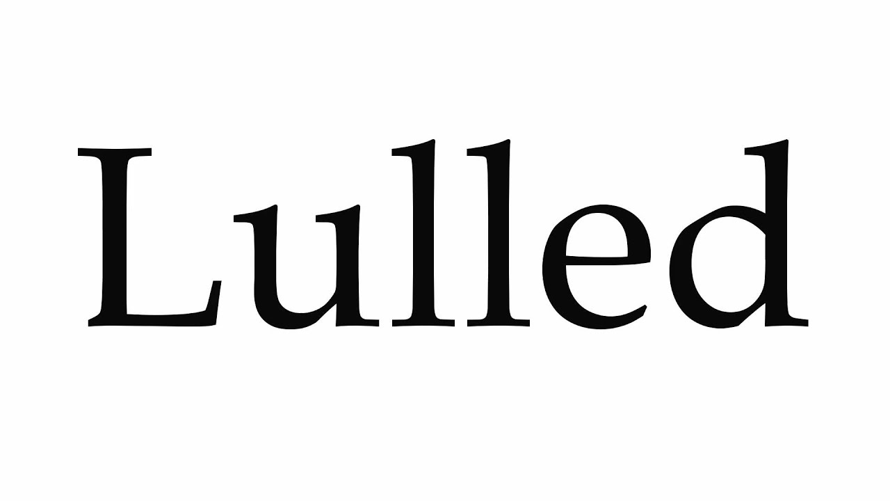 How to Pronounce Lulled