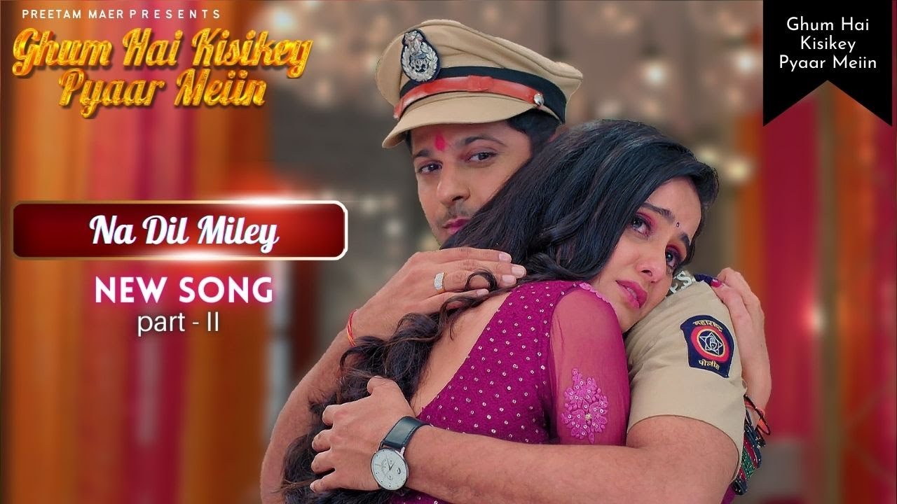 Na Dil Miley (Ghkkpm) | Ghum Hai Kisikey Pyaar Meiin | Part - II