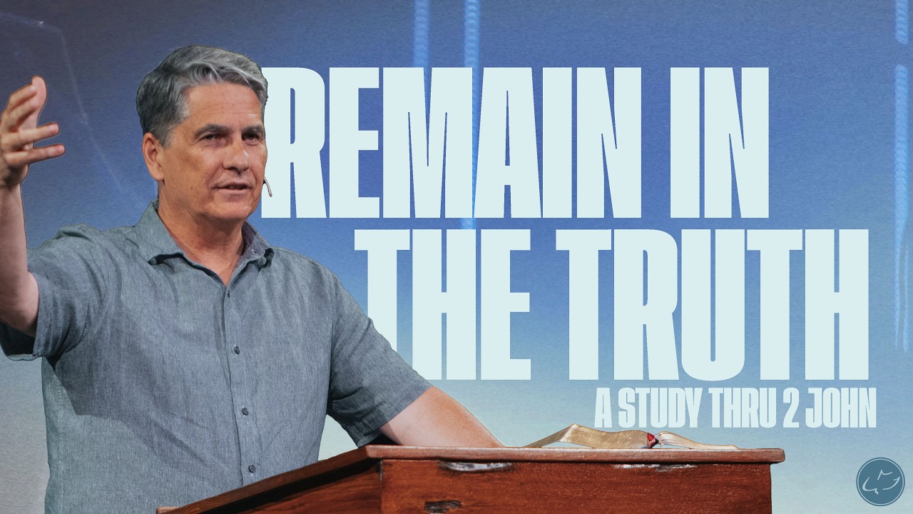 Remain In The Truth | 2 John 1-13 | Troy Warner
