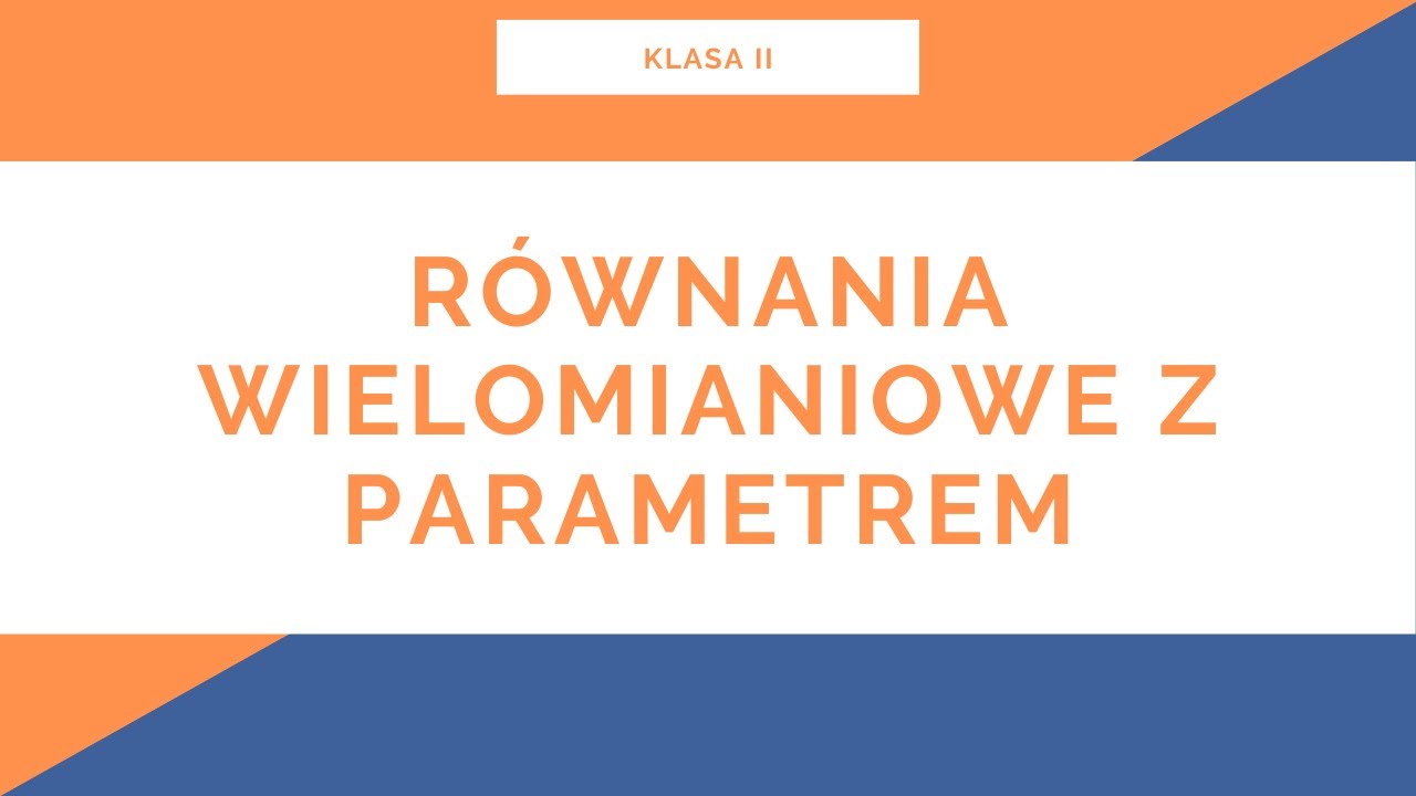 Liceum. Klasa II. Wielomiany. Równania wielomianowe z parametrem
