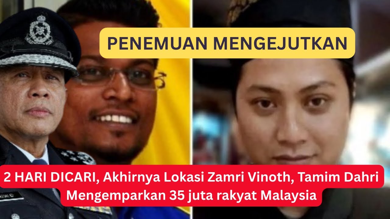 2 hari dicari, Lokasi Zamri Vinoth, Tamim Dahri menggemparkan 34 juta rakyat Malaysia!
