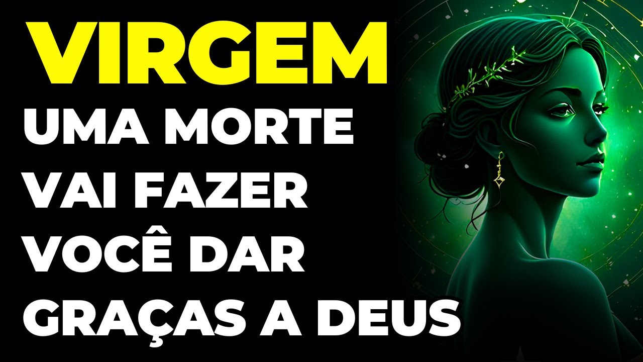 VIRGEM: 🙏 VOCÊ VAI DAR GRAÇAS A DEUS | A MORTE DE UMA PESSOA VAI MEXER COM VOCÊ (VEJA QUEM É)