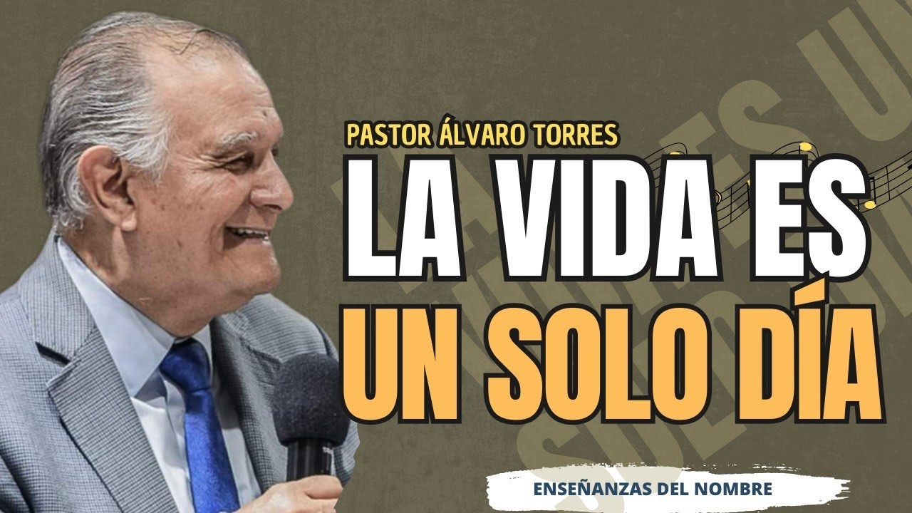La vida es un solo día | Pastor Álvaro Torres | Enseñanzas