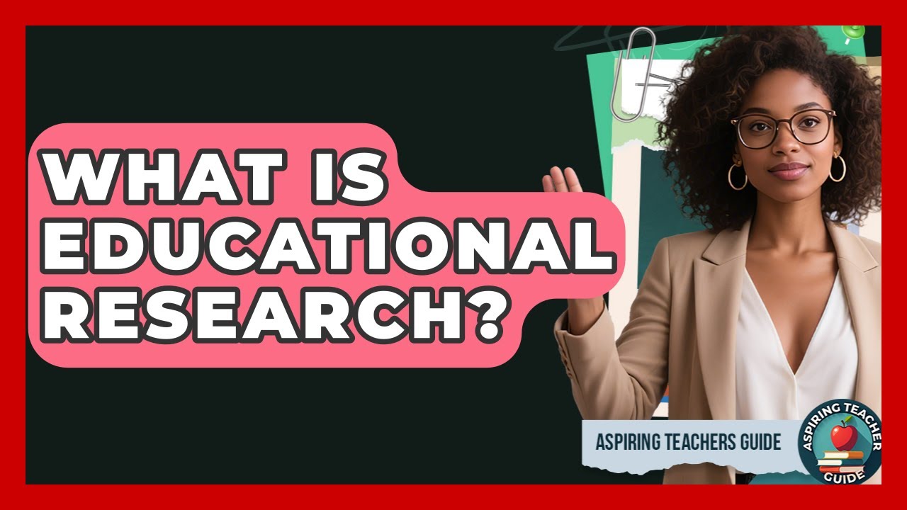 What Is Educational Research? - Aspiring Teacher Guide