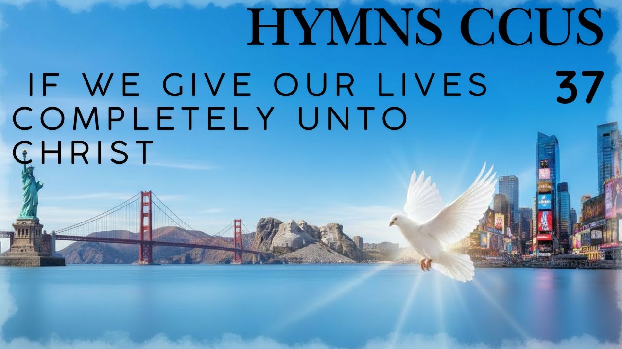 HYMN CCUS -  37 | IF WE GIVE OUR LIVES COMPLETELY UNTO CHRIST
