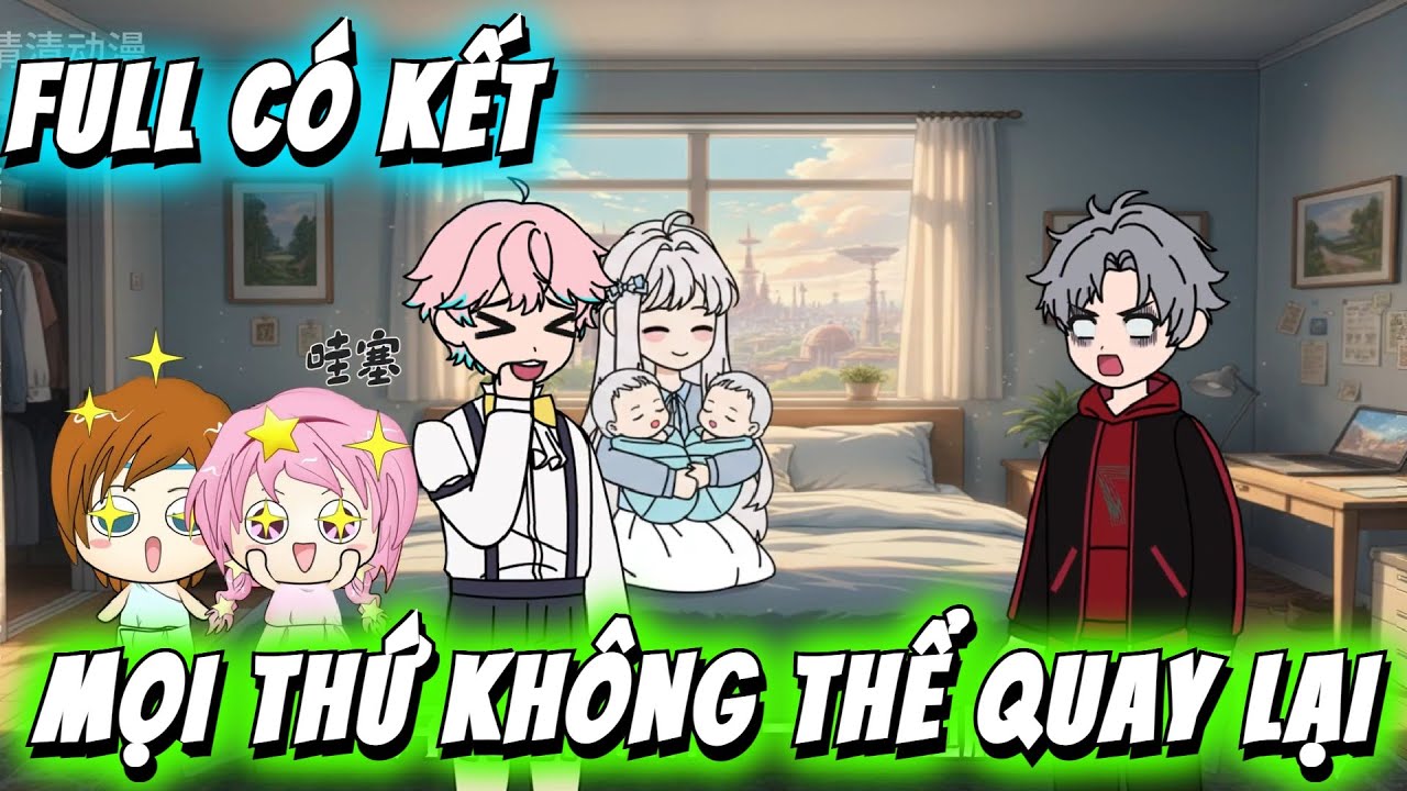 Full Có Kết | Mọi Thứ Không Thể Quay Lại !!!